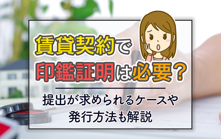 賃貸契約で印鑑証明は必要？提出が求められるケースや発行方法も解説