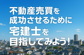 不動産売買を成功させるために――宅建士を目指してみよう！の画像