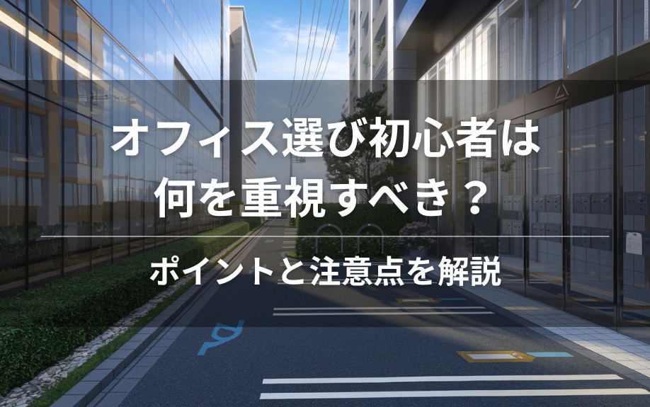 オフィス選び初心者は何を重視すべき？ポイントと注意点を解説の画像