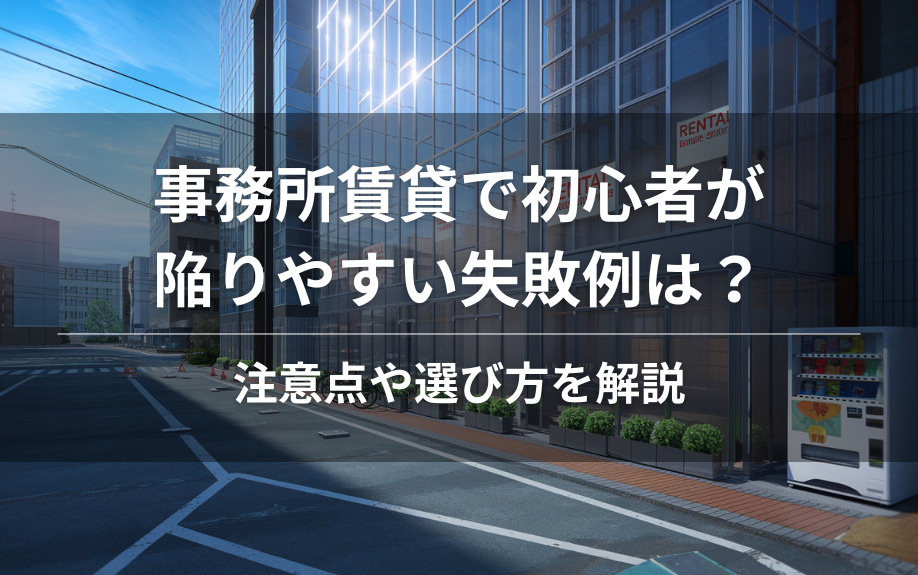事務所賃貸で初心者が陥りやすい失敗例は？注意点や選び方を解説の画像