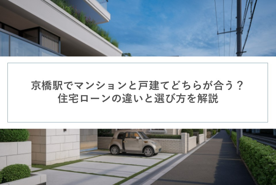 京橋駅でマンションと戸建てどちらが合う?住宅ローンの違いと選び方を解説の画像