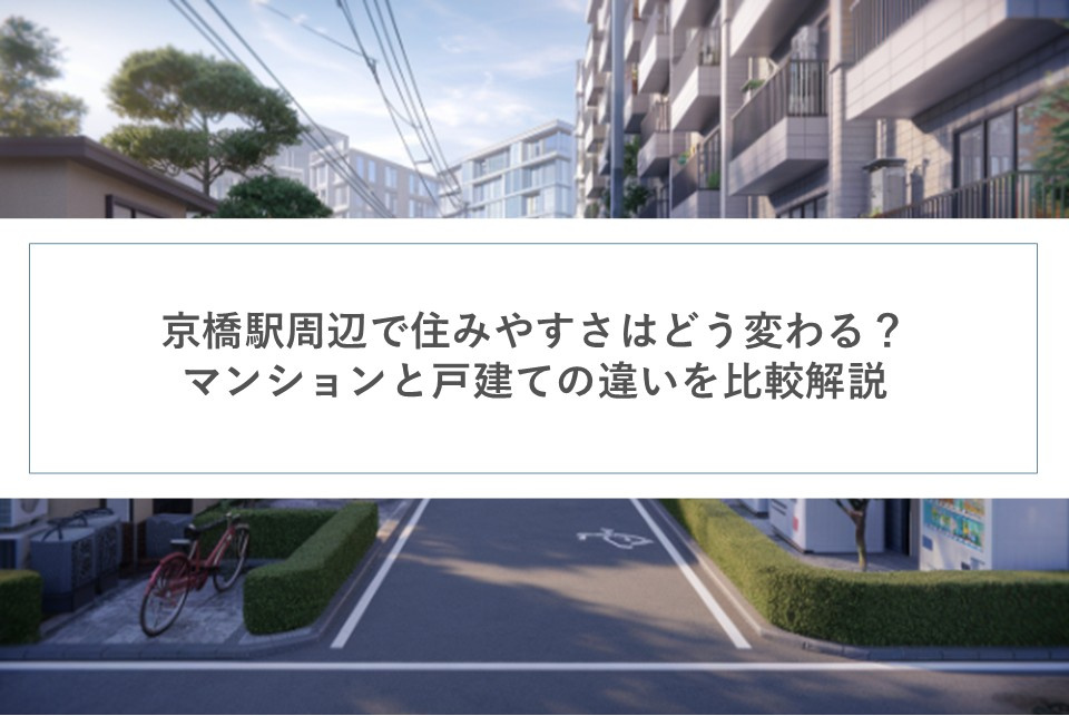 京橋駅周辺で住みやすさはどう変わる？マンションと戸建ての違いを比較解説の画像