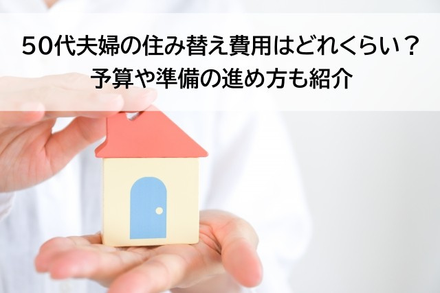 50代夫婦の住み替え費用はどれくらい？予算や準備の進め方も紹介の画像