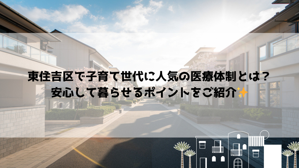 東住吉区で子育て世代に人気の医療体制とは？安心して暮らせるポイントをご紹介の画像