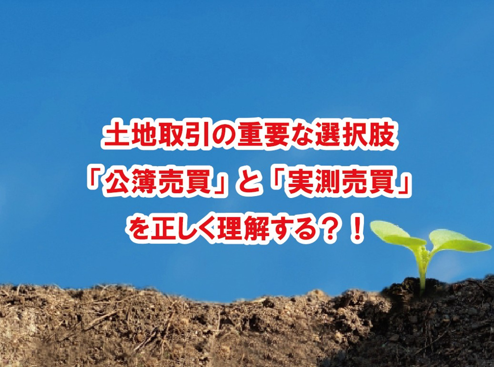 土地取引の重要な選択肢「公簿売買」と「実測売買」を正しく理解する？！【高崎不動産情報ライブラリー】の画像