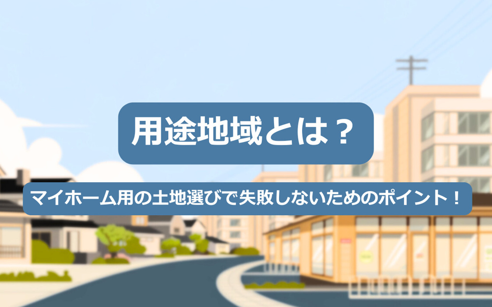 【2025年】用途地域とは？マイホーム用の土地選びで失敗しないためのポイント！の画像