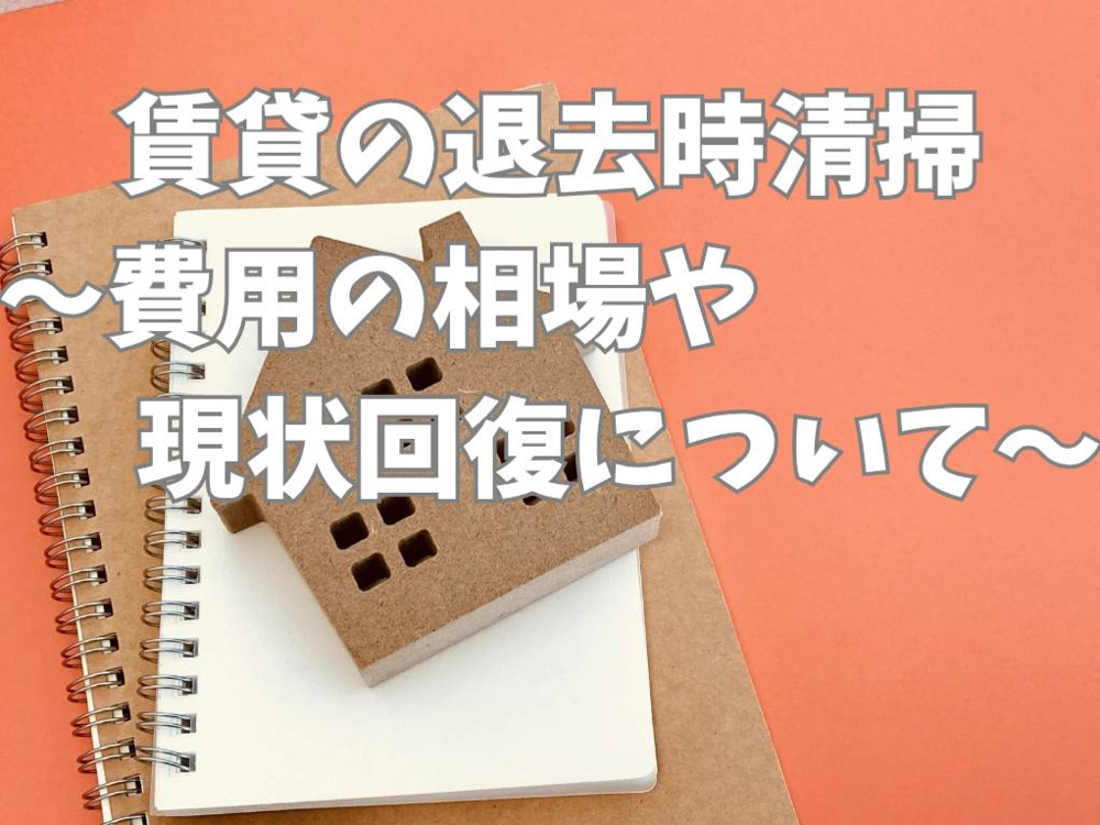 賃貸退去時の清掃費用はどこまで節約できる？費用負担を抑える工夫とポイントをご紹介の画像