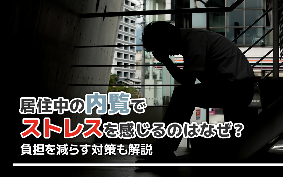 居住中の内覧でストレスを感じるのはなぜ？負担を減らす対策も解説