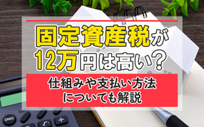 固定資産税が12万円は高い？仕組みや支払い方法についても解説の画像