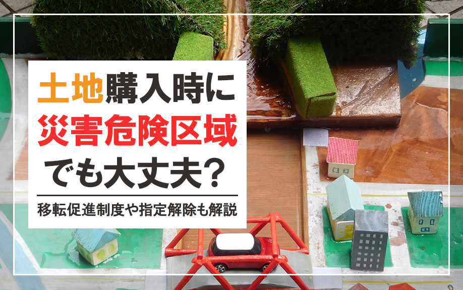土地購入時に災害危険区域でも大丈夫？移転促進制度や指定解除も解説の画像
