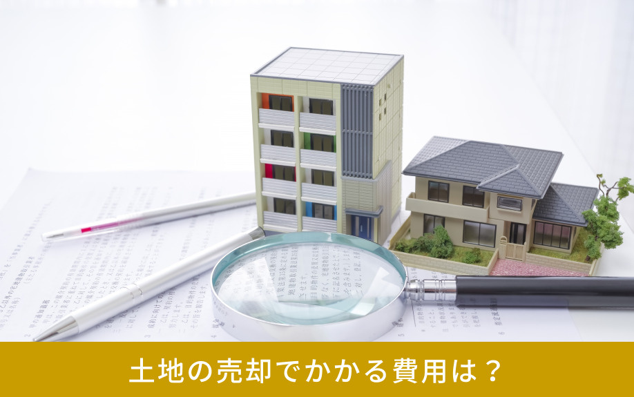 土地の売却でかかる費用は？