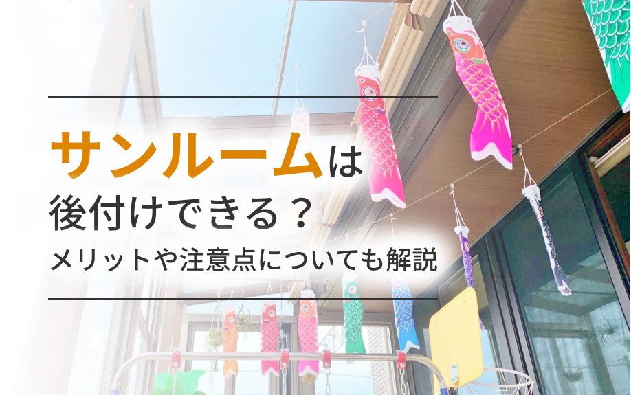 サンルームは後付けできる？メリットや注意点についても解説