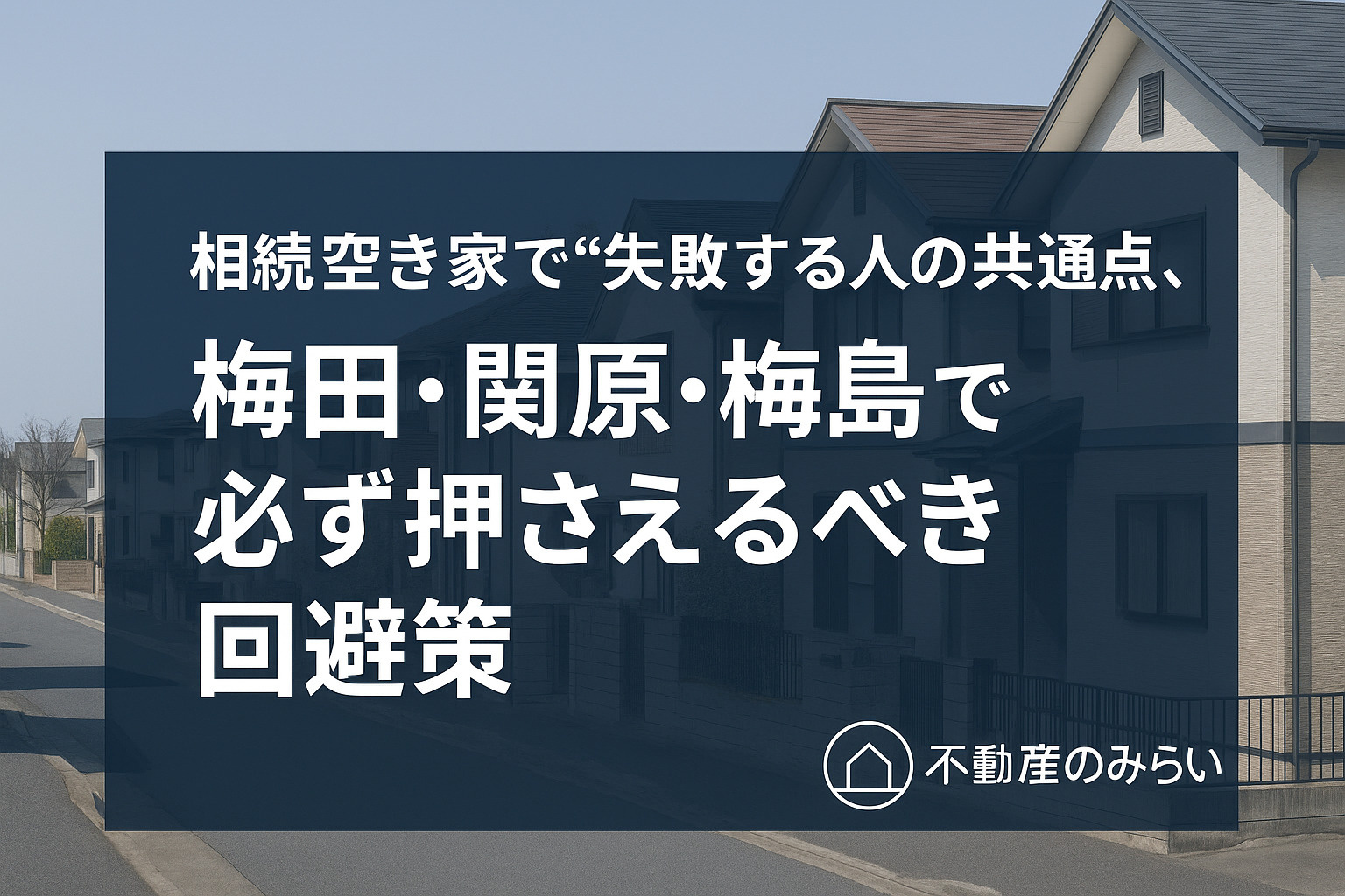 空き家相続で失敗しがちなポイントと、地域特性に基づく正しい回避策を示す画像。