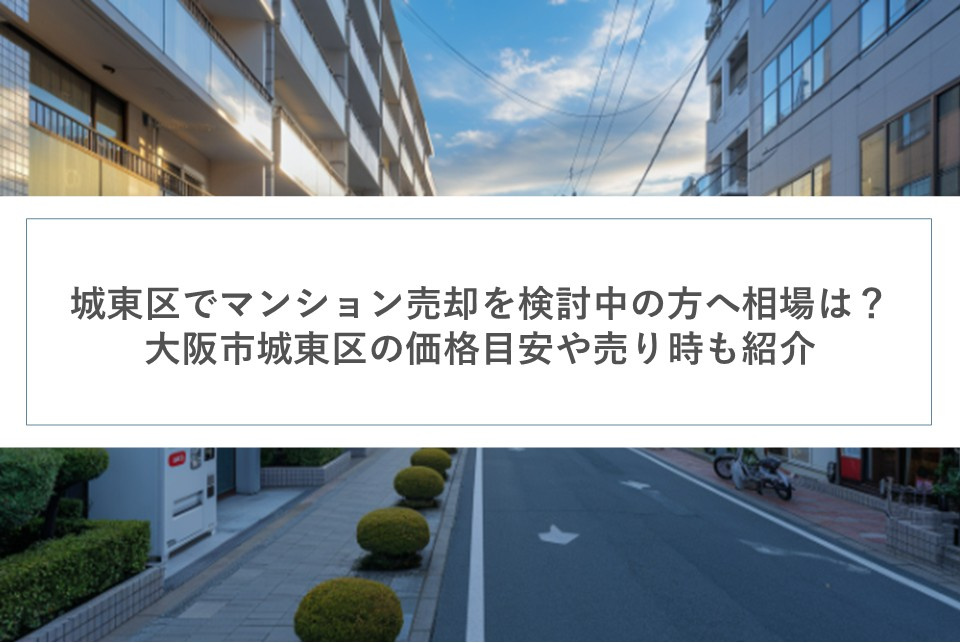 城東区でマンション売却を検討中の方へ相場は？大阪市城東区の価格目安や売り時も紹介の画像