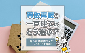 買取再販の一戸建てはどう選ぶ？購入前の確認ポイントについても解説の画像