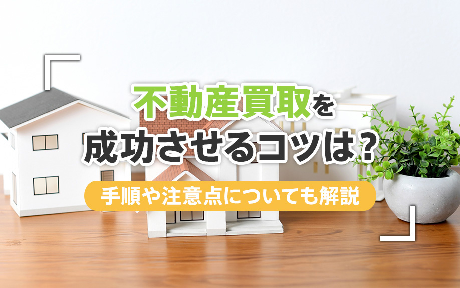 不動産買取を成功させるコツは？手順や注意点についても解説の画像