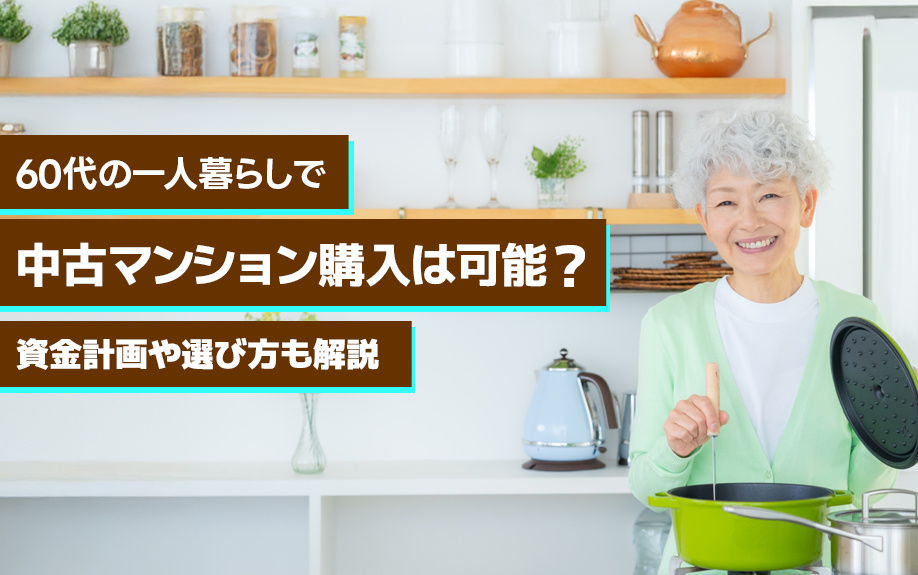 60代の一人暮らしで中古マンション購入は可能？資金計画や選び方も解説