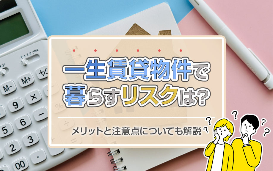 一生賃貸物件で暮らすリスクは？メリットと注意点についても解説
