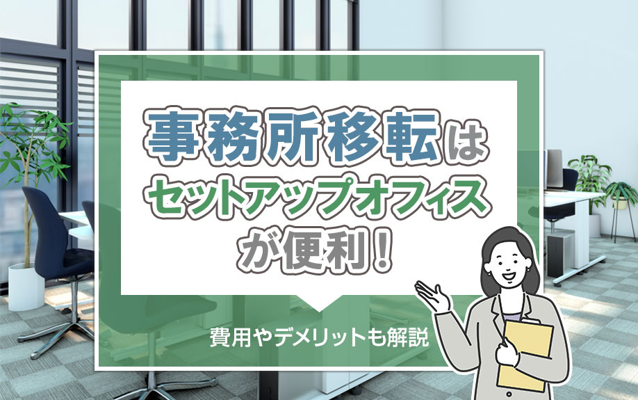 事務所移転はセットアップオフィスが便利！費用やデメリットも解説