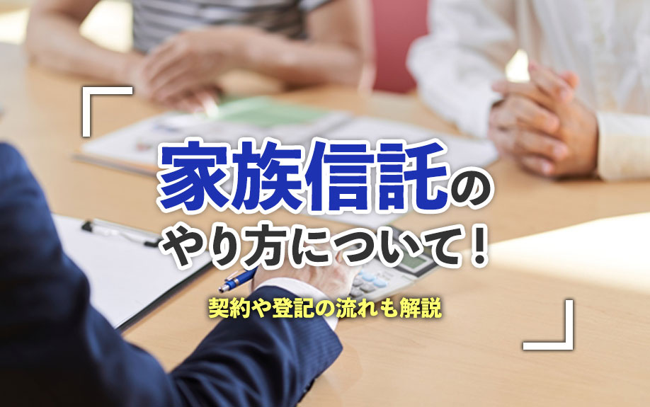 家族信託のやり方について！契約や登記の流れも解説