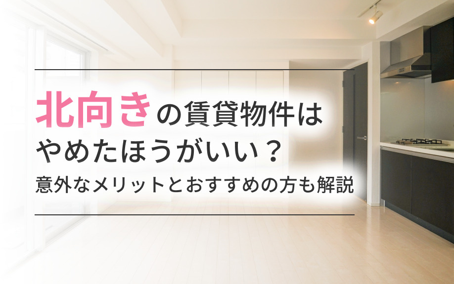 北向きの賃貸物件はやめたほうがいい？意外なメリットとおすすめの方も解説の画像