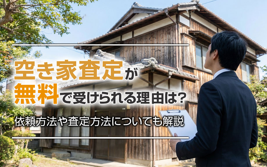空き家査定が無料で受けられる理由は？依頼方法や査定方法についても解説
