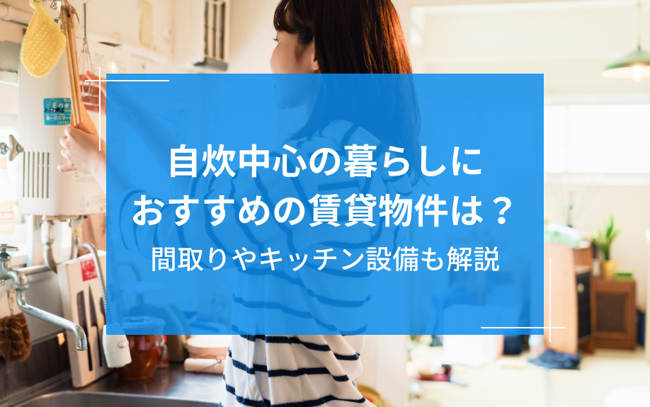 自炊中心の暮らしにおすすめの賃貸物件は？間取りやキッチン設備も解説