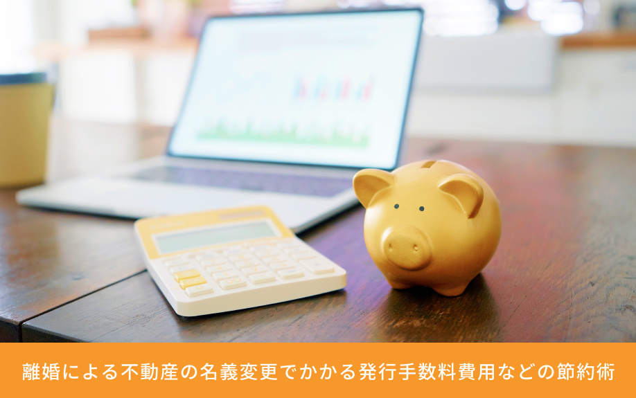 離婚による不動産の名義変更でかかる発行手数料費用などの節約術