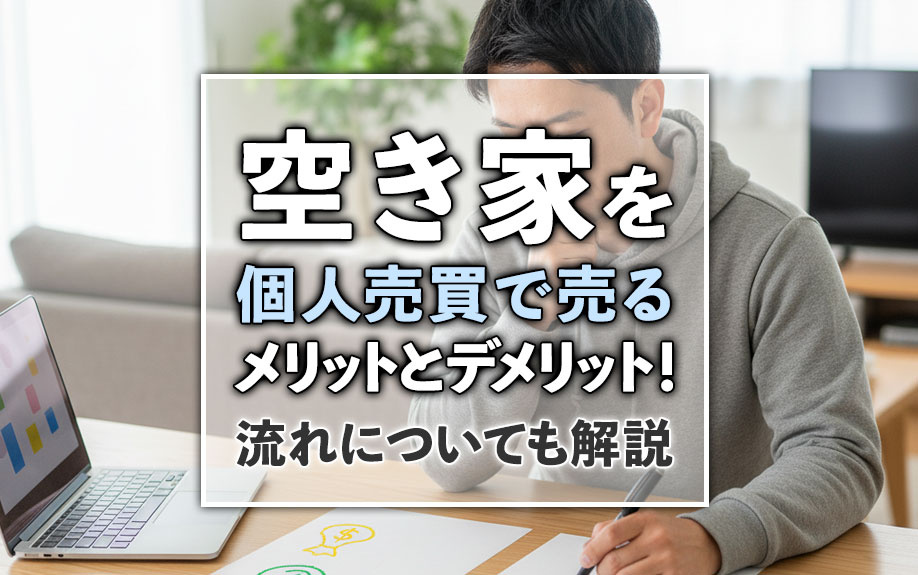 空き家を個人売買で売るメリットとデメリット！流れについても解説