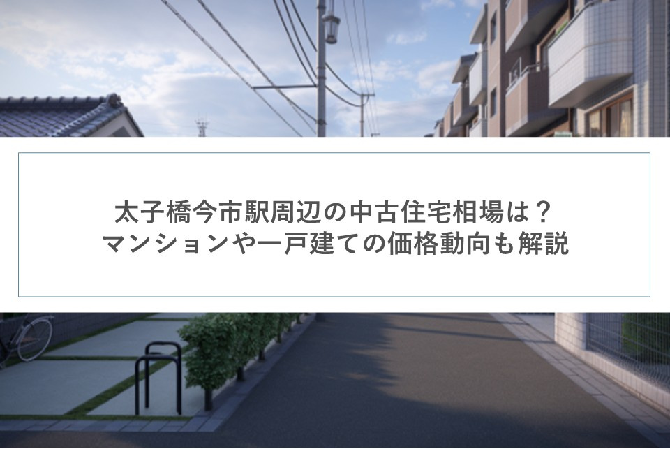 太子橋今市駅周辺の中古住宅相場は？マンションや一戸建ての価格動向も解説の画像