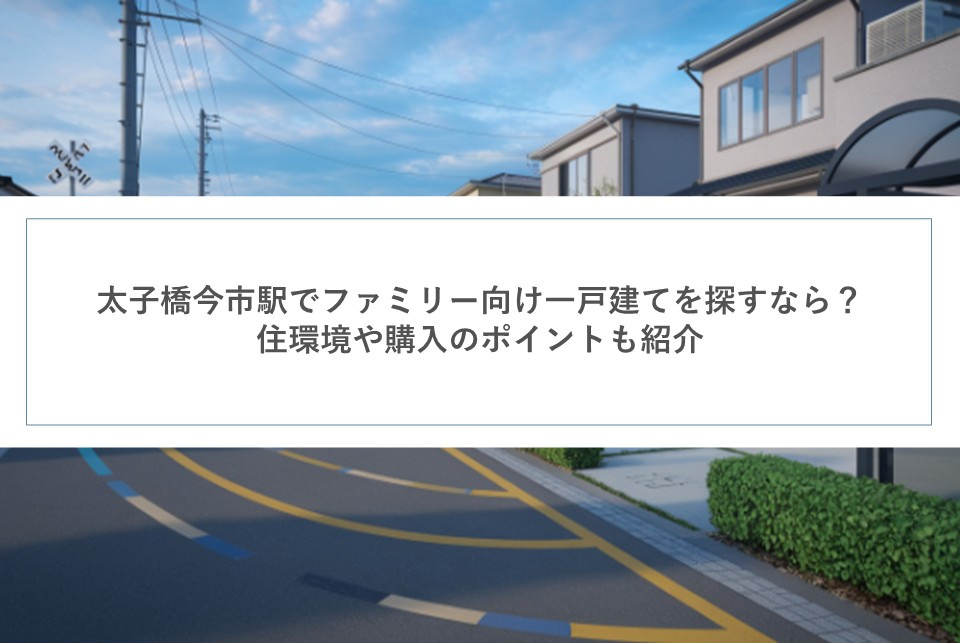 太子橋今市駅でファミリー向け一戸建てを探すなら？住環境や購入のポイントも紹介の画像