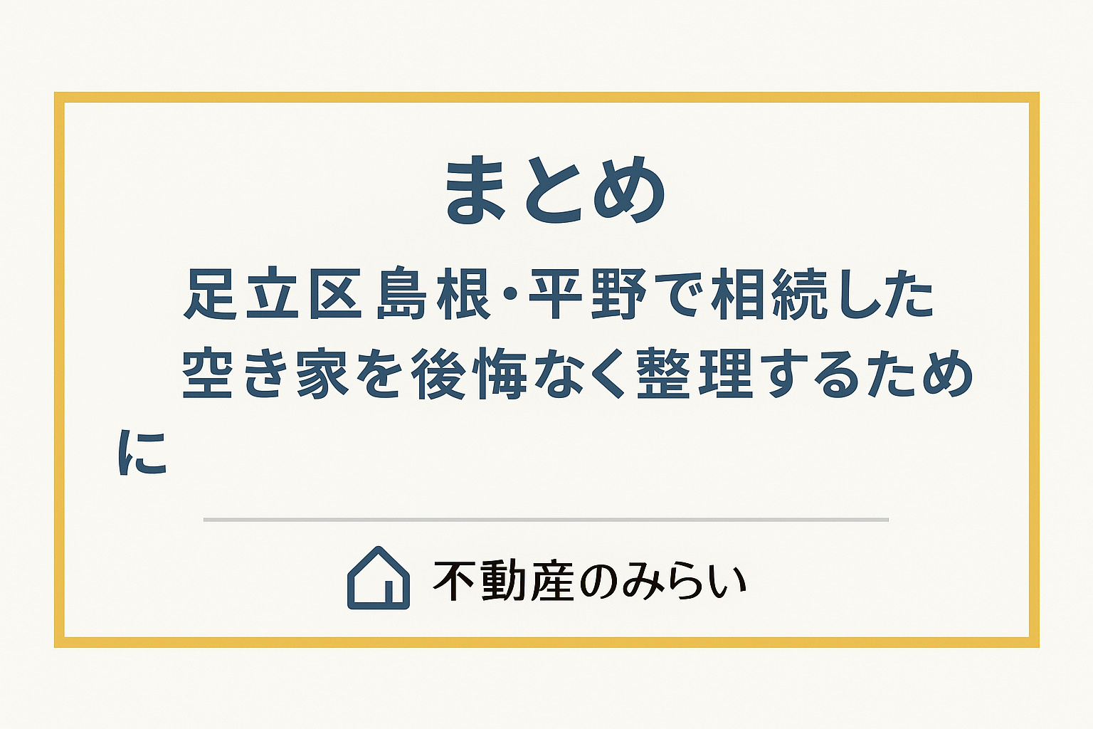 足立区島根・平野で相続した空き家を後悔なく整理するためのまとめ
