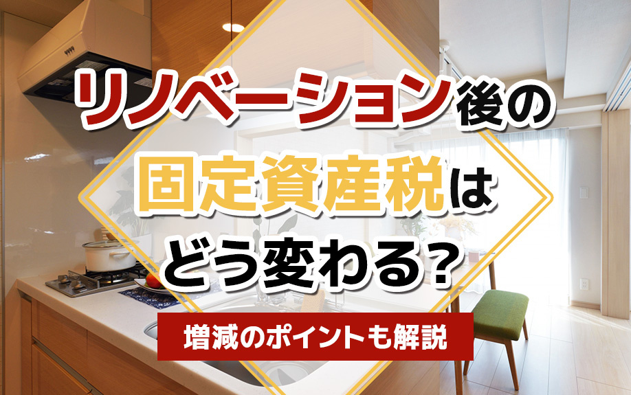 リノベーション後の固定資産税はどう変わる？増減のポイントも解説