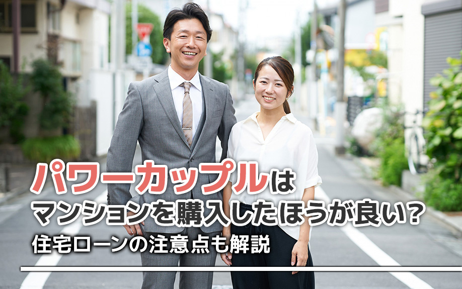 パワーカップルはマンションを購入したほうがいい？住宅ローンの注意点も解説