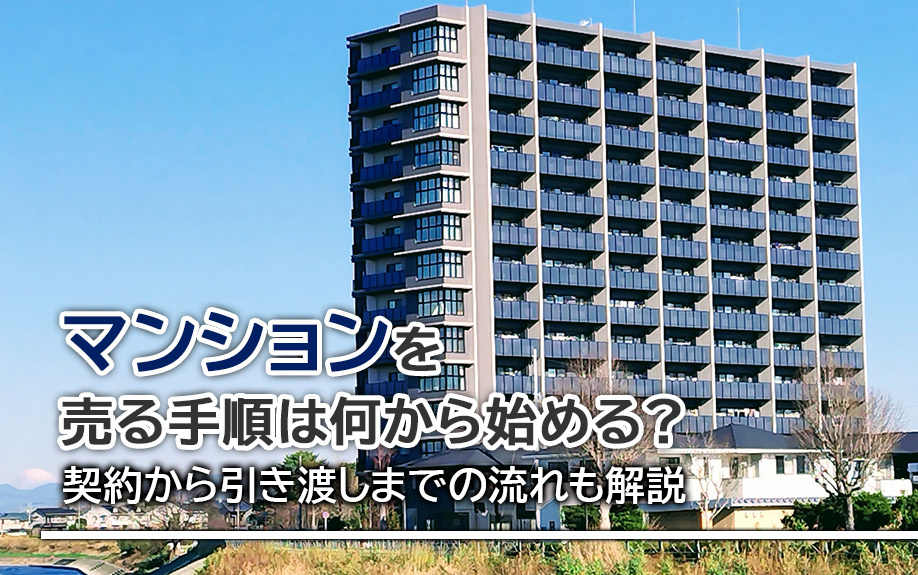 マンションを売る手順は何から始める？契約から引き渡しまでの流れも解説