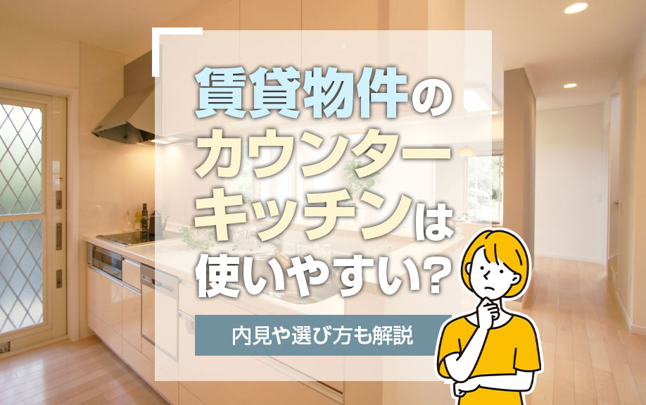 賃貸物件のカウンターキッチンは使いやすい？内見や選び方も解説の画像