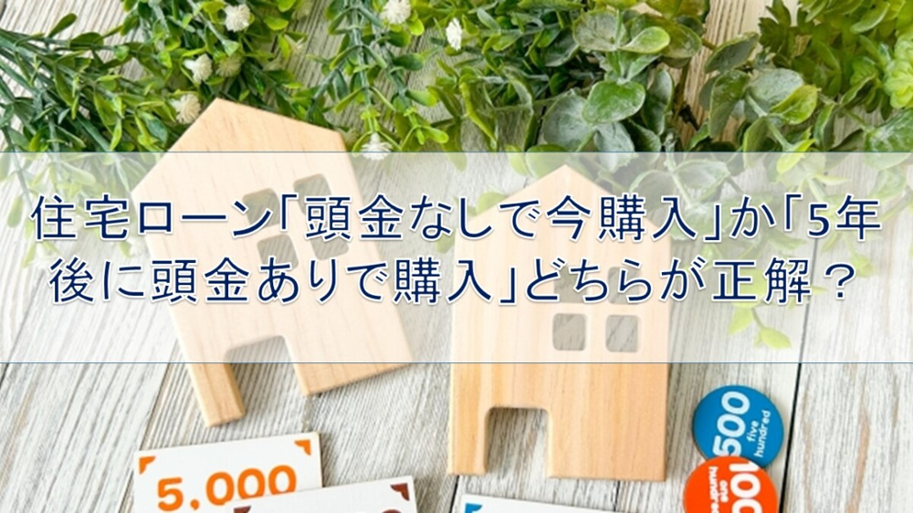 住宅ローン「頭金なしで今購入」か「5年後に頭金ありで購入」どちらが正解？【高崎不動産情報ライブラリー】の画像