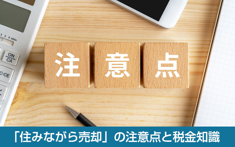 「住みながら売却」の注意点と税金知識