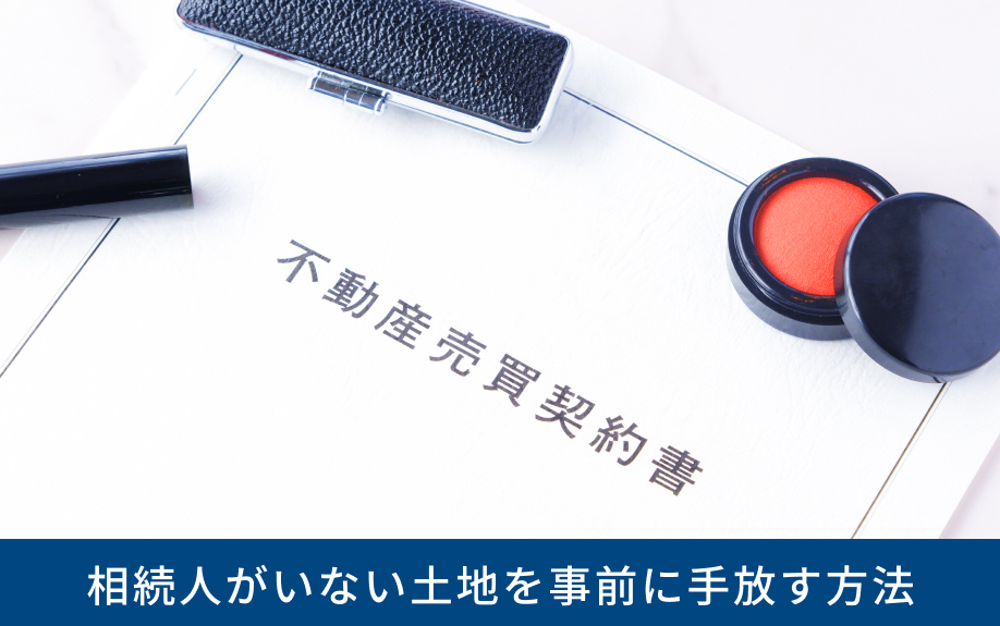 相続人がいない土地を事前に手放す方法