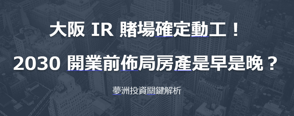 大阪 IR 賭場確定動工！2030 開業前佈局房產是早是晚？夢洲投資關鍵解析の画像