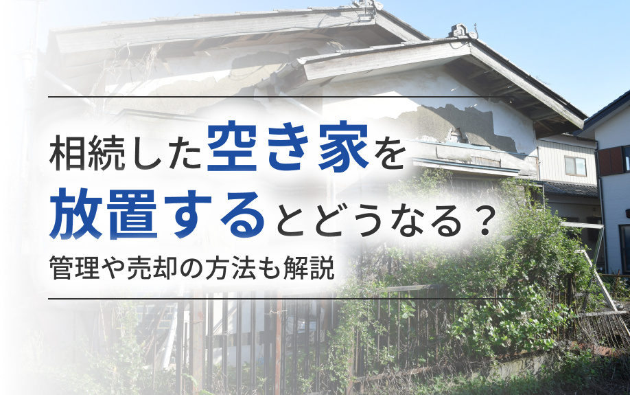 相続した空き家を放置するとどうなる？管理や売却の方法も解説の画像