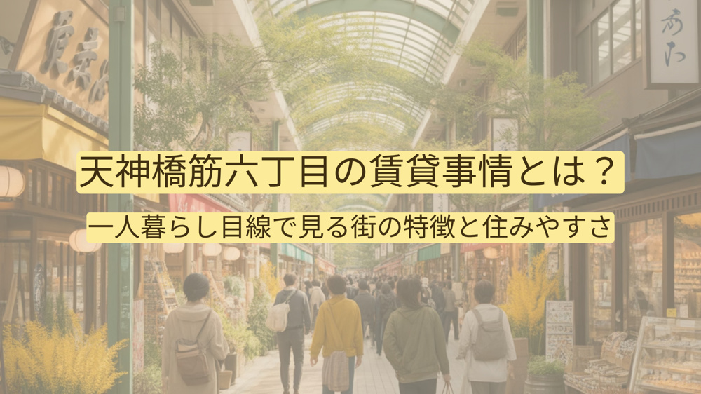 天神橋筋六丁目の賃貸事情とは？一人暮らし目線で見る街の特徴と住みやすさの画像