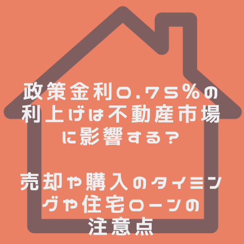 政策金利0.75パーセント利上げで不動産市場はどうなる?売却購入のタイミングと住宅ローンの選び方の画像