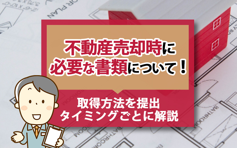 不動産売却時の必要書類について！取得方法を提出タイミングごとに解説