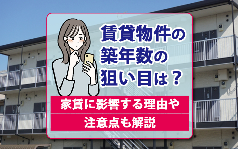 賃貸物件の築年数の狙い目は？家賃に影響する理由や注意点も解説