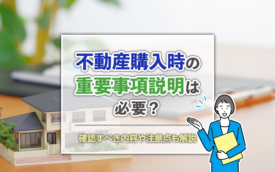 不動産購入時の重要事項説明は必要？確認すべき内容や注意点も解説の画像