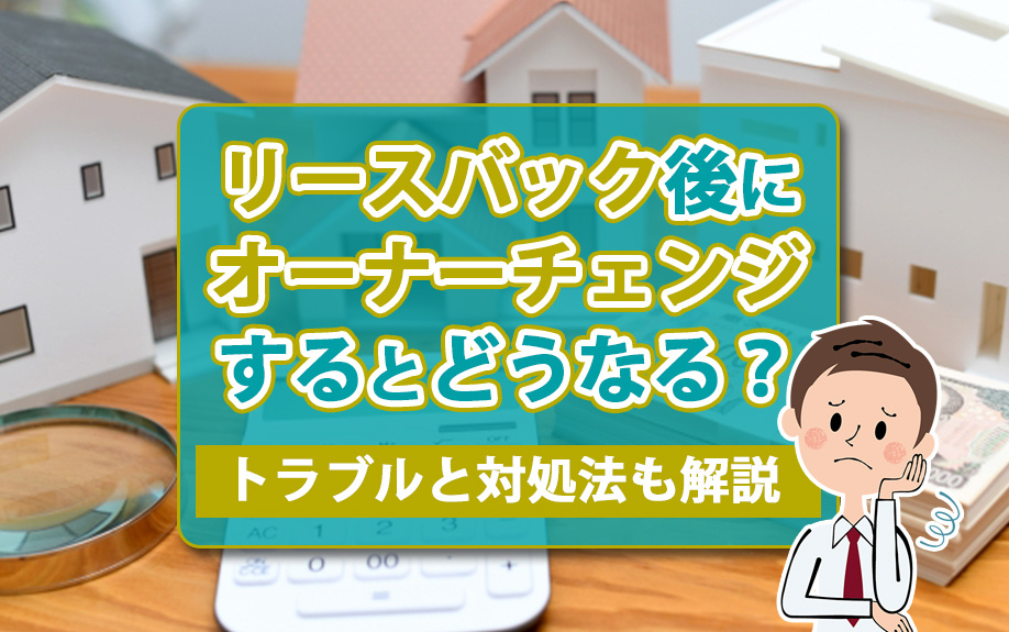リースバック後にオーナーチェンジするとどうなる？トラブルと対処法も解説の画像
