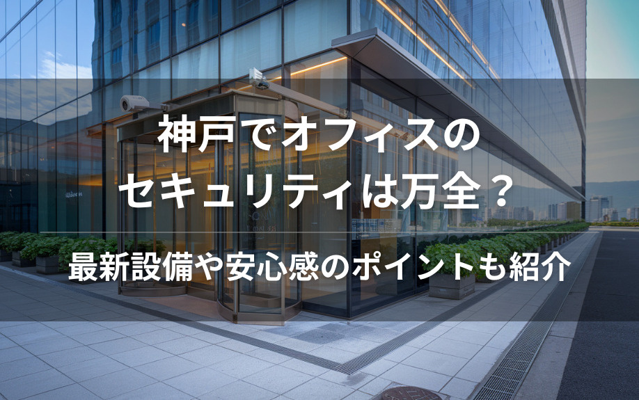 神戸でオフィスのセキュリティは万全？最新設備や安心感のポイントも紹介の画像