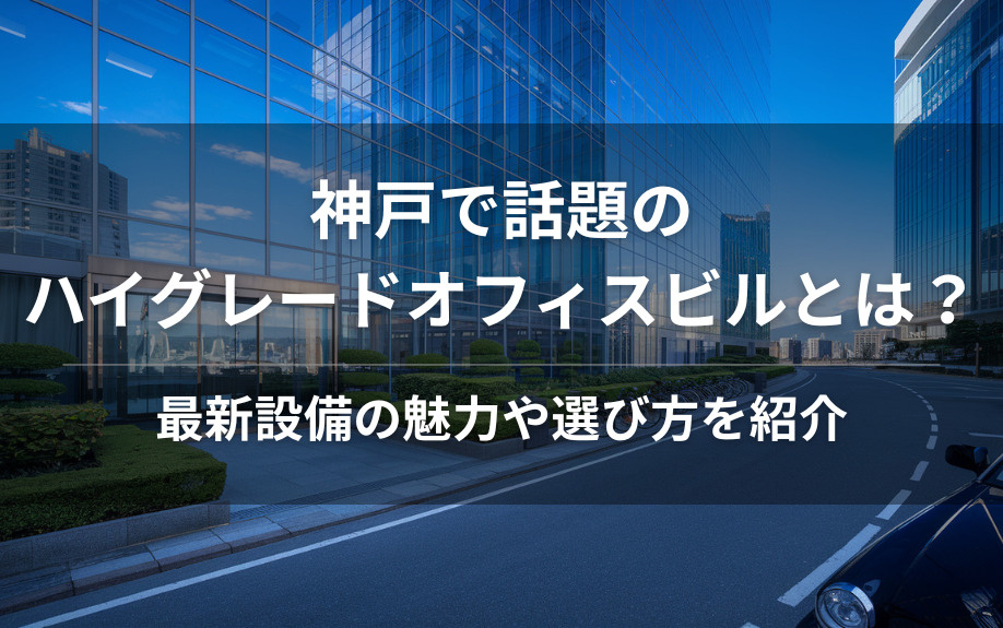 神戸で話題のハイグレードオフィスビルとは？最新設備の魅力や選び方を紹介の画像