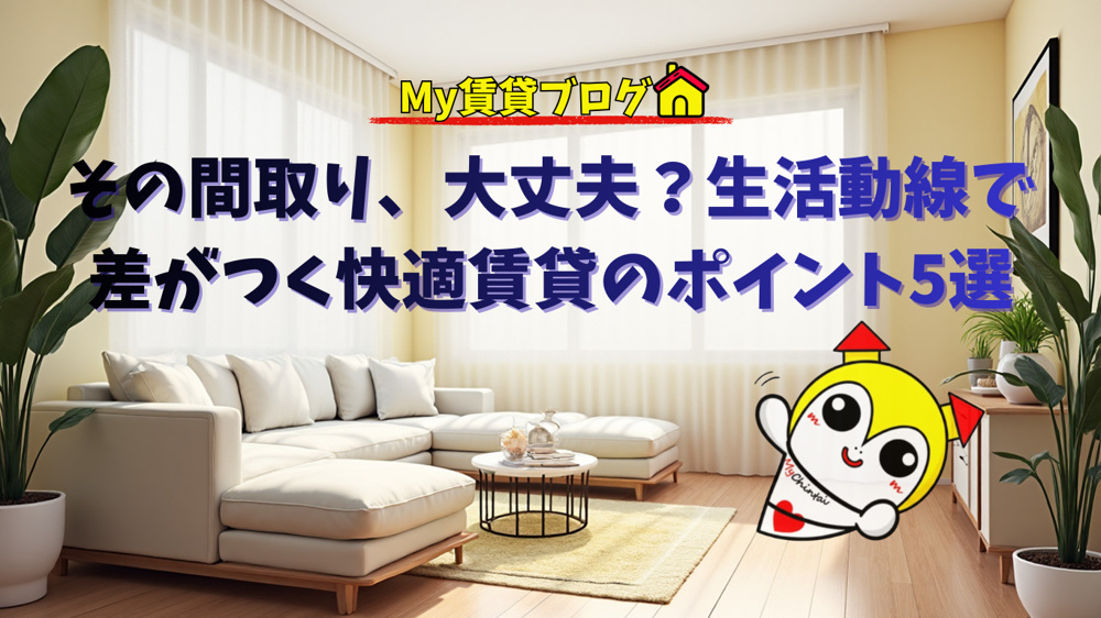その間取り、大丈夫？生活動線で差がつく快適賃貸のポイント5選～My賃貸名古屋～の画像